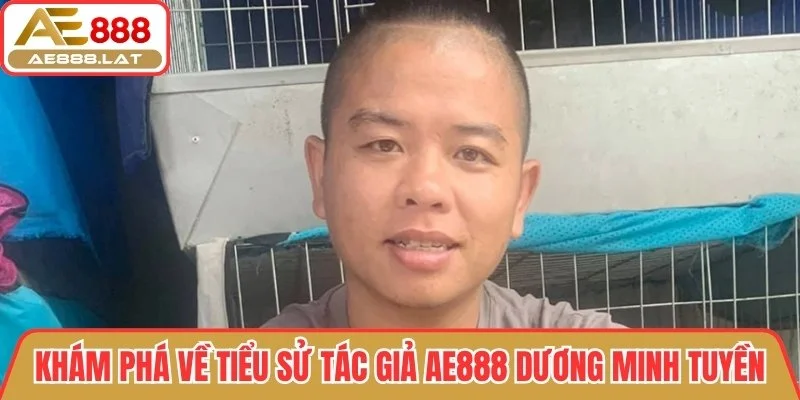 Khám phá tiểu sử tác giả AE888 Dương Minh Tuyền