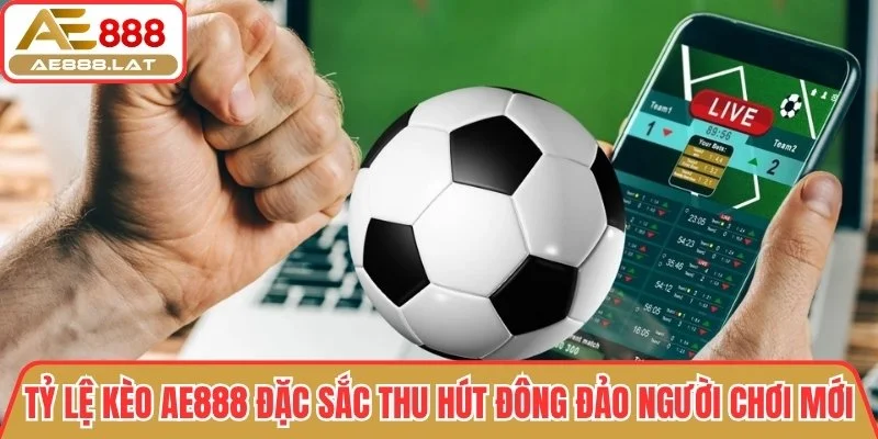 Tỷ lệ kèo AE888 đặc sắc thu hút đông đảo người chơi mới